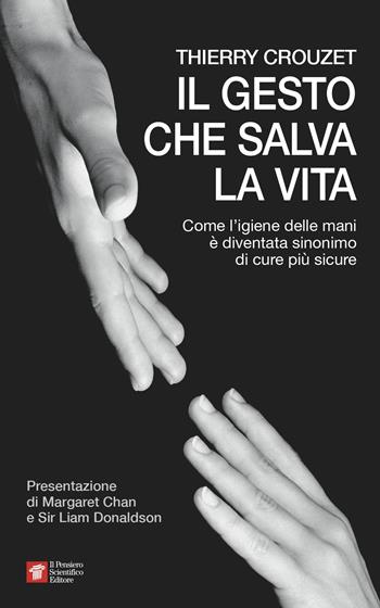 Il gesto che salva la vita. Come l'igiene delle mani è diventata sinonimo di cure più sicure - Thierry Crouzet - Libro Il Pensiero Scientifico 2018, Fuori collana | Libraccio.it