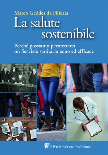 La salute sostenibile. Perché possiamo permetterci un Servizio sanitario equo ed efficace - Marco Geddes da Filicaia - Libro Il Pensiero Scientifico 2018, Spazi | Libraccio.it