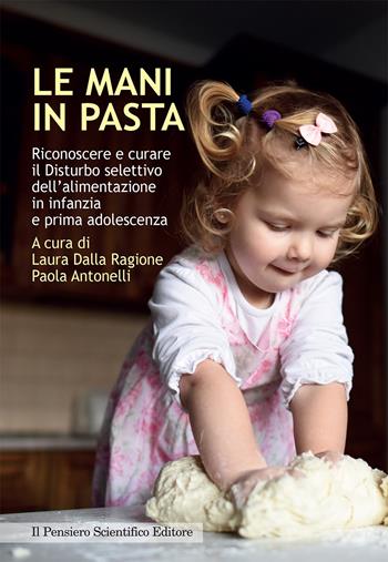 Le mani in pasta. Riconoscere e curare il disturbo selettivo dell'alimentazione in infanzia e prima adolescenza  - Libro Il Pensiero Scientifico 2018, Spazi | Libraccio.it