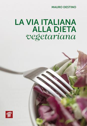 La via italiana alla dieta vegetariana - Mauro Destino - Libro Il Pensiero Scientifico 2018 | Libraccio.it
