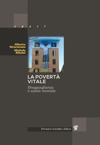 La povertà vitale. Disuguaglianza e salute mentale - Alberto Siracusano, Michele Ribolsi - Libro Il Pensiero Scientifico 2018, Spazi | Libraccio.it