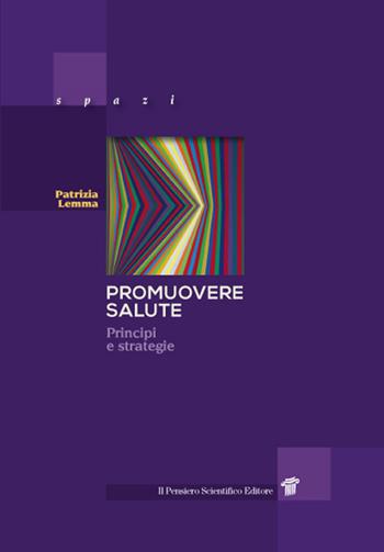 Promuovere salute. Principi e strategie - Patrizia Lemma - Libro Il Pensiero Scientifico 2018, Spazi | Libraccio.it