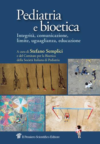 Pediatria e bioetica. Integrità, comunicazione, limite, uguaglianza, educazione  - Libro Il Pensiero Scientifico 2019, Fuori collana | Libraccio.it