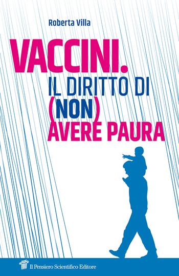 Vaccini. Il diritto di (non) avere paura - Roberta Villa - Libro Il Pensiero Scientifico 2019, Fuori collana | Libraccio.it