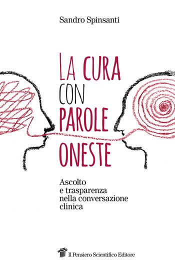 La cura con parole oneste. Ascolto e trasparenza nella conversazione clinica - Sandro Spinsanti - Libro Il Pensiero Scientifico 2019, Fuori collana | Libraccio.it