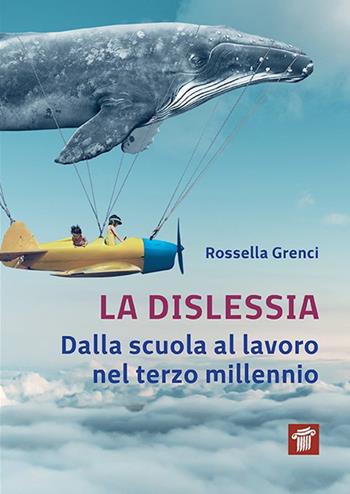 La dislessia. Dalla scuola al lavoro nel terzo millennio - Rossella Grenci - Libro Il Pensiero Scientifico 2020, Fuori collana | Libraccio.it