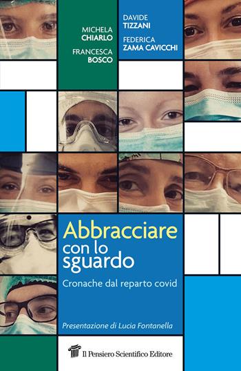 Abbracciare con lo sguardo. Cronache dal reparto Covid - Michela Chiarlo, Francesca Bosco, Davide Tizzani - Libro Il Pensiero Scientifico 2020, Fuori collana | Libraccio.it