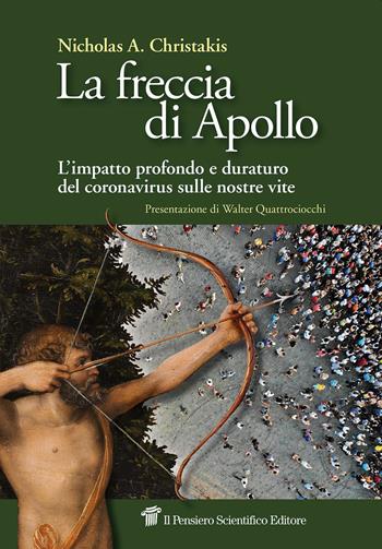 La freccia di Apollo. L'impatto profondo e duraturo del coronavirus sulle nostre vite - Nicholas A. Christakis - Libro Il Pensiero Scientifico 2020, Saperi | Libraccio.it