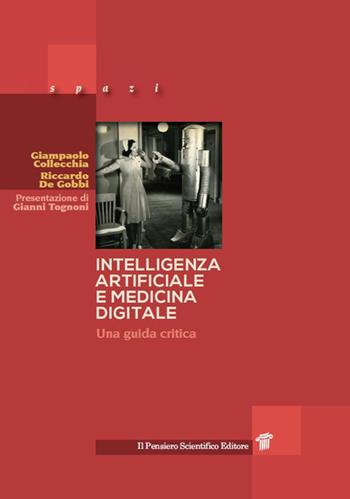 Intelligenza artificiale e medicina digitale. Una guida critica - Giampaolo Colecchia, Riccardo De Gobbi - Libro Il Pensiero Scientifico 2020, Spazi | Libraccio.it