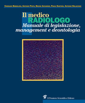 Il medico radiologo. Manuale di legislazione, management e deontologia - Corrado Bibbolino, Antonio Pinto, Bruno Accarino - Libro Il Pensiero Scientifico 2021, Archi | Libraccio.it