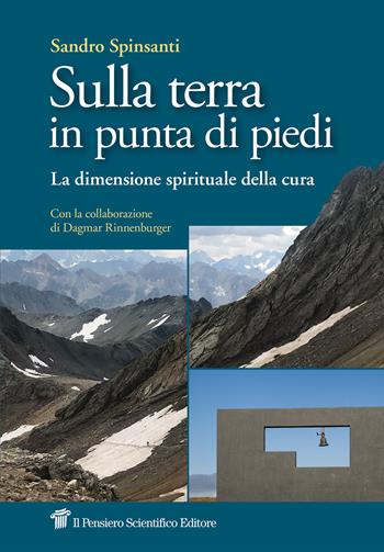 Sulla terra in punta di piedi. La dimensione spirituale della cura - Sandro Spinsanti - Libro Il Pensiero Scientifico 2021, Saperi | Libraccio.it