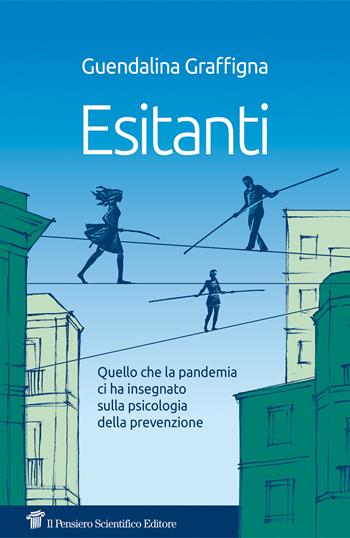 Esitantii. Quello che la pandemia ci ha insegnato sulla psicologia della prevenzione - Guendalina Graffigna - Libro Il Pensiero Scientifico 2021 | Libraccio.it