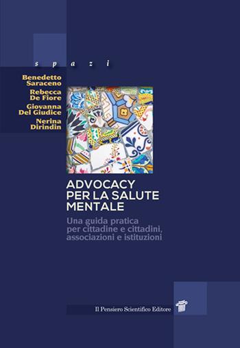 Advocacy per la salute mentale. Una guida pratica per cittadine e cittadini, associazioni e istituzioni - Benedetto Saraceno, Rebecca De Fiore, Giovanna Del Giudice - Libro Il Pensiero Scientifico 2022, Spazi | Libraccio.it