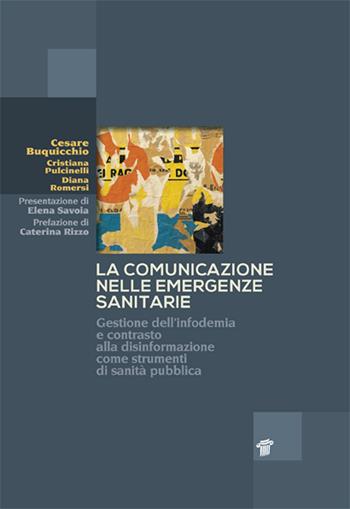 La comunicazione nelle emergenze sanitarie. Gestione dell'infodemia e contrasto alla disinformazione come strumenti di sanità pubblica - Cristiana Pulcinelli, Cesare Buquicchio, Diana Romersi - Libro Il Pensiero Scientifico 2023, Spazi | Libraccio.it