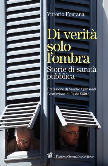 Di verità solo l'ombra. Storie di sanità pubblica - Vittorio Fontana - Libro Il Pensiero Scientifico 2023, Fuori collana | Libraccio.it