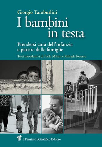 I bambini in testa. Prendersi cura dell’infanzia a partire dalle famiglie - Giorgio Tamburlini - Libro Il Pensiero Scientifico 2023, Saperi | Libraccio.it