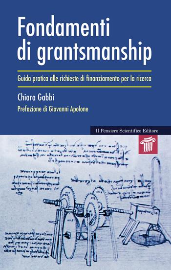 Fondamenti di grantsmanship. Guida pratica alle richieste di finanziamento per la ricerca - Chiara Gabbi - Libro Il Pensiero Scientifico 2024, Mappe | Libraccio.it
