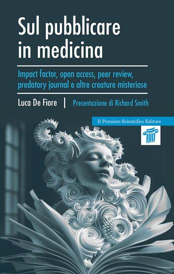 Sul pubblicare in medicina. Impact factor, open access, peer review, predatory journal e altre creature misteriose - Luca De Fiore - Libro Il Pensiero Scientifico 2024, Mappe | Libraccio.it