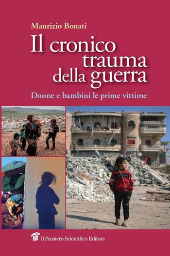 Il cronico trauma della guerra. Donne e bambini le prime vittime - Maurizio Bonati - Libro Il Pensiero Scientifico 2024, Saperi | Libraccio.it