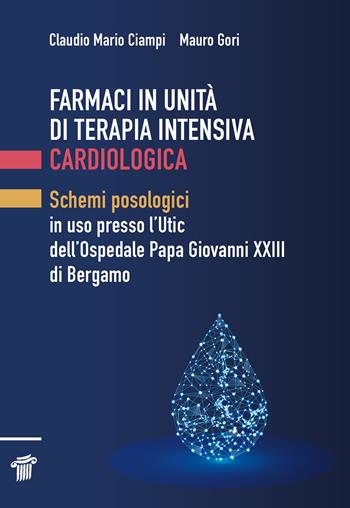 Farmaci in unità di terapia intensiva cardiologica. Schemi posologici in uso presso l'Utic dell'Ospedale Papa Giovanni XXIII di Bergamo - Mauro Gori, Claudio Mario Ciampi - Libro Il pensiero scientifico 2024, Fuori collana | Libraccio.it