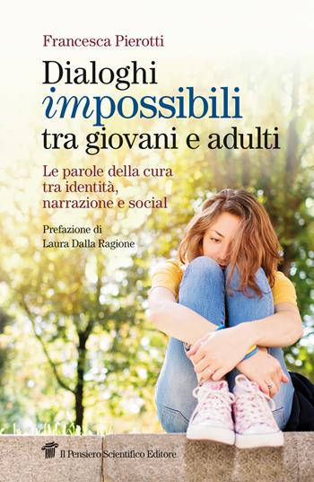 Dialoghi impossibili tra giovani e adulti. Le parole della cura tra identità, narrazione e social - Francesca Pierotti - Libro Il pensiero scientifico 2024, Fuori collana | Libraccio.it