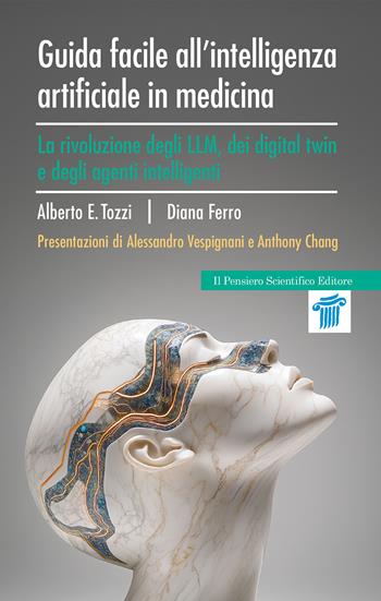 Guida facile all'intelligenza artificiale in medicina. La rivoluzione degli LLM, dei digital twin e degli agenti intelligenti - Tozzi Alberto Eugenio, Diana Ferro - Libro Il pensiero scientifico 2025, Mappe | Libraccio.it