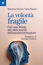 La volontà fragile. Dal caso Margo alle sfide morali dell'autodeterminazione