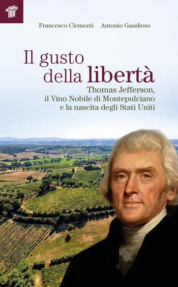 Il gusto della libertà. Thomas Jefferson, il Vino Nobile di Montepulciano e la nascita degli Stati Uniti - Francesco Clementi, Antonio Gaudioso - Libro Il Pensiero Scientifico 2026, Fuori collana | Libraccio.it