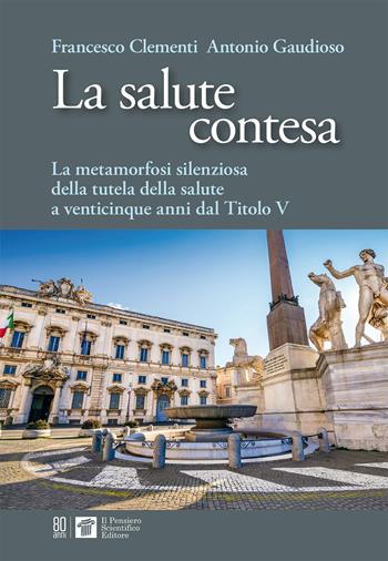 La salute contesa. La metamorfosi silenziosa della salute a venticinque anni dal titolo V - Francesco Clementi, Antonio Gaudioso - Libro Il Pensiero Scientifico 2026, Saperi | Libraccio.it