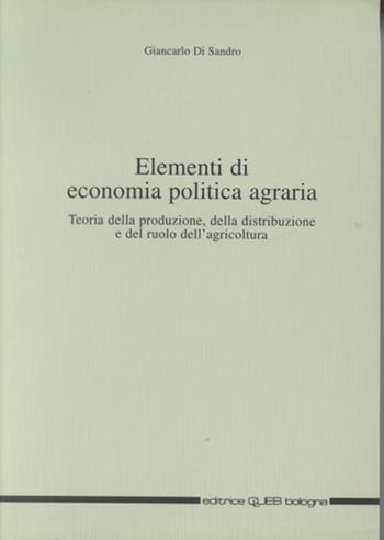 Elementi di economia politica agraria. Teoria della produzione, della distribuzione e del ruolo dell'agricoltura - Giancarlo Di Sandro - Libro CLUEB 1993 | Libraccio.it