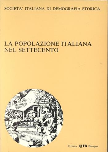 La popolazione italiana nel Settecento. Società italiana di demografia storica  - Libro CLUEB 1980, Società italiana di demografia storica | Libraccio.it