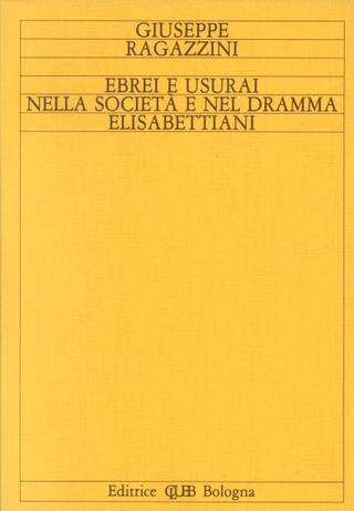 Ebrei e usurai nella società e nel dramma elisabettiani - Giuseppe Ragazzini - Libro CLUEB 1984 | Libraccio.it