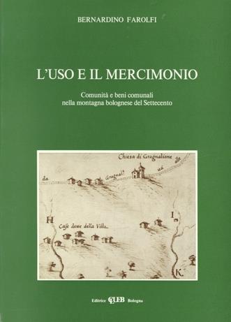 L'uso e il mercimonio. Comunità e beni comunali nella montagna bolognese del Settecento - Bernardino Farolfi - Libro CLUEB 1988, Dip. di geografia. Studi sul territorio | Libraccio.it