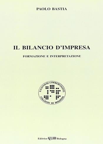 Il bilancio d'impresa. Formazione e interpretazione - Paolo Bastia - Libro CLUEB 1989 | Libraccio.it