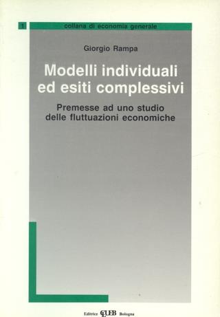 Modelli individuali ed esiti complessivi. Premesse ad uno studio delle fluttuazioni economiche - Giorgio Rampa - Libro CLUEB 1989, Economia generale | Libraccio.it