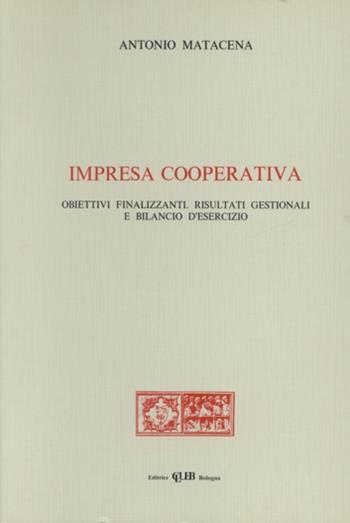 Impresa cooperativa. Obiettivi finalizzanti. Risultati gestionali e bilancio d'esercizio - Antonio Matacena - Libro CLUEB 1990 | Libraccio.it