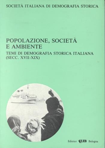 Popolazione, società e ambiente. Temi di demografia storica italiana (secc. XVII-XIX)  - Libro CLUEB 1990, Società italiana di demografia storica | Libraccio.it