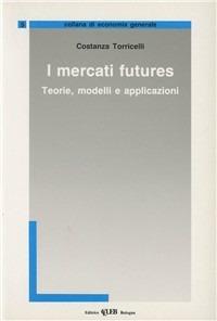 I mercati futures. Teorie, modelli e applicazioni - Costanza Torricelli - Libro CLUEB 1992, Economia generale | Libraccio.it