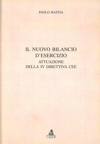 Il nuovo bilancio d'esercizio. Attuazione della 4ª direttiva CEE - Paolo Bastia - Libro CLUEB 1993 | Libraccio.it