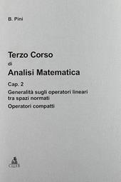 Terzo corso di analisi matematica. Vol. 2: Generalità sugli operatori lineari tra spazi normali. Operatori compatti.