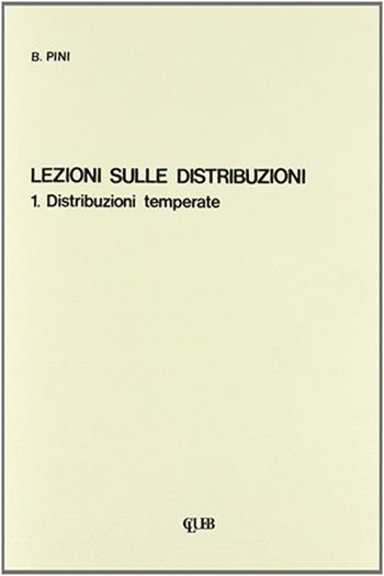 Lezioni sulle distribuzioni. Distribuzioni temperate - Bruno Pini - Libro CLUEB 1979 | Libraccio.it