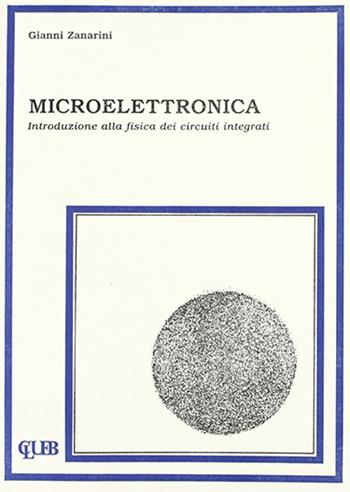 Microelettronica. Introduzione alla fisica dei circuiti integrati - Gianni Zanarini - Libro CLUEB 1987, Scienza della complessità | Libraccio.it