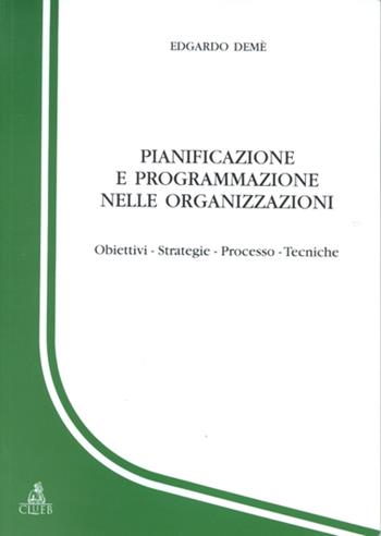 Pianificazione e programmazione nelle organizzazioni. Obiettivi, strategie, processo, tecniche - Edgardo Demè - Libro CLUEB 1983 | Libraccio.it