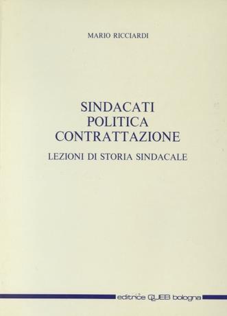 Sindacati, politica, contrattazione. Lezioni di storia sindacale - Mario Ricciardi - Libro CLUEB 1992 | Libraccio.it