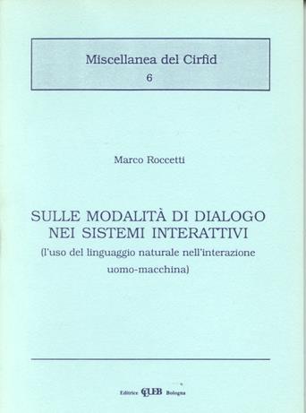Sulle modalità di dialogo nei sistemi interattivi. L'uso del linguaggio naturale nell'interazione uomo-macchina - Mario Roccetti - Libro CLUEB 1991, Miscellanea del Cirfid | Libraccio.it