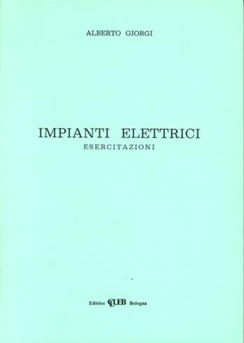 Impianti elettrici. Esercitazioni - Alberto Giorgi - Libro CLUEB 1981 | Libraccio.it