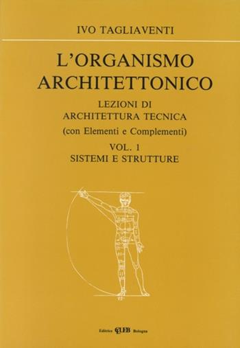 L' organismo architettonico. Lezioni di architettura tecnica. Vol. 1: Sistemi e strutture. - Ivo Tagliaventi - Libro CLUEB 1988 | Libraccio.it