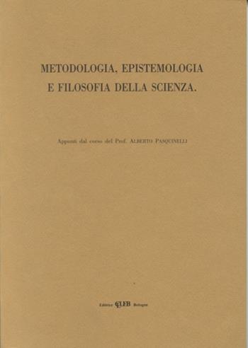 Metodologia, epistemologia e filosofia della scienza - Alberto Pasquinelli - Libro CLUEB 1969 | Libraccio.it