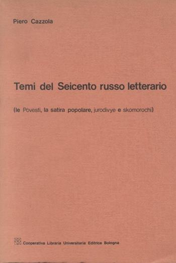 Temi del Seicento russo letterario. Le Povesti, la satira popolare, jurodivye e skomorochi - Piero Cazzola - Libro CLUEB 1978 | Libraccio.it