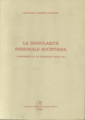 La singolarità personale societaria - Teodorico Moretti Costanzi - Libro CLUEB 1975 | Libraccio.it